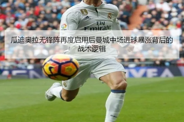 瓜迪奥拉无锋阵再度启用后曼城中场进球暴涨背后的战术逻辑（kaiyun）